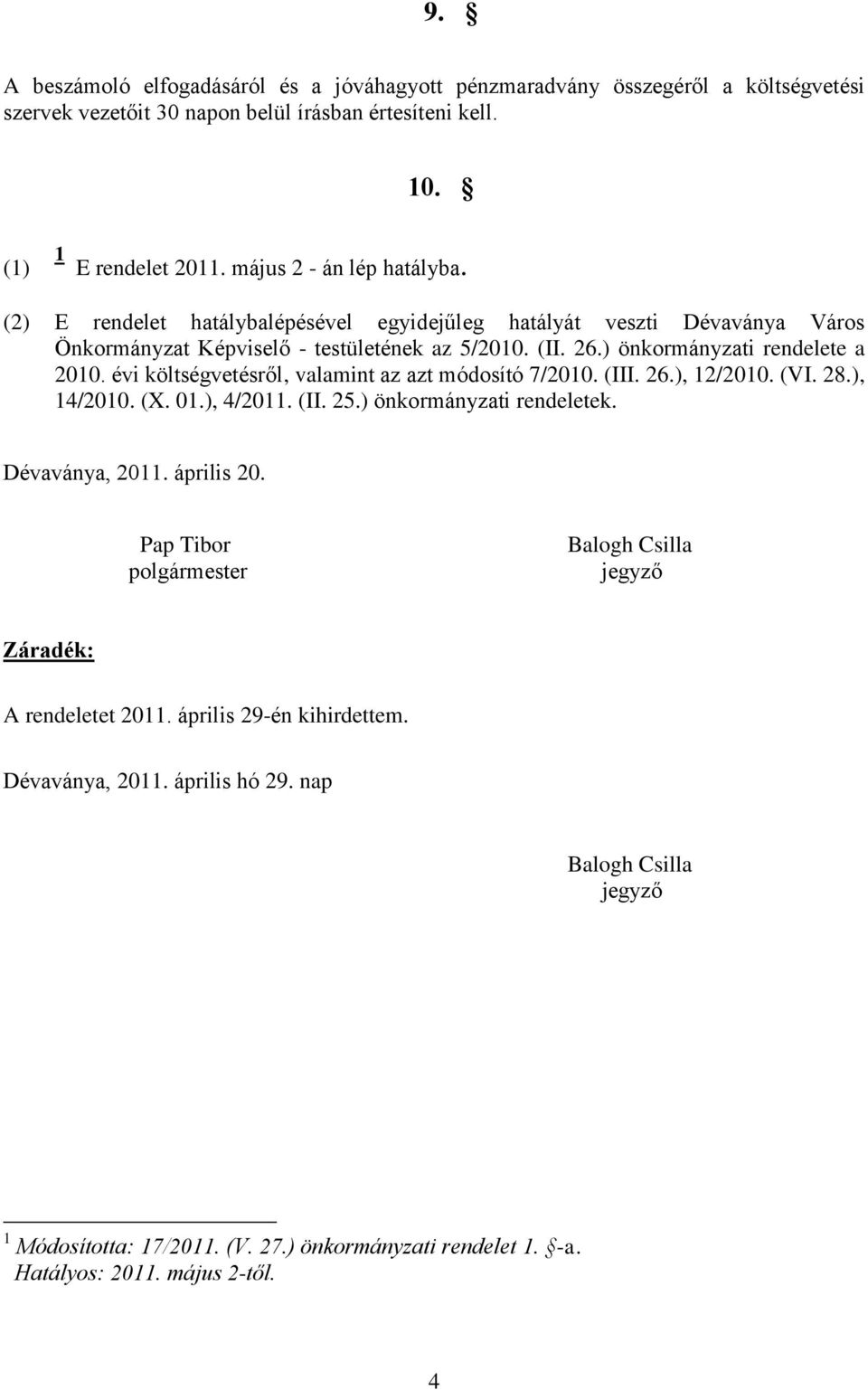 évi költségvetésről, valamint az azt módosító 7/2010. (III. 26.), 12/2010. (VI. 28.), 14/2010. (X. 01.), 4/2011. (II. 25.) önkormányzati rendeletek. Dévaványa, 2011. április 20.