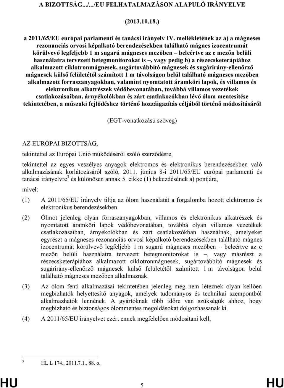 tervezett betegmonitorokat is, vagy pedig b) a részecsketerápiához alkalmazott ciklotronmágnesek, sugártovábbító mágnesek és sugárirány-ellenőrző mágnesek külső felületétől számított 1 m távolságon