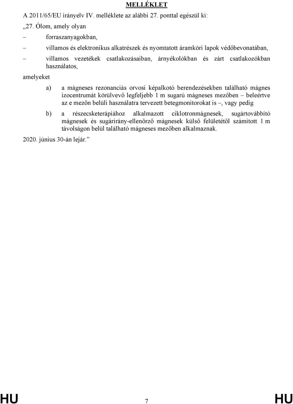 csatlakozókban használatos, amelyeket a) a mágneses rezonanciás orvosi képalkotó berendezésekben található mágnes izocentrumát körülvevő legfeljebb 1 m sugarú mágneses mezőben beleértve az