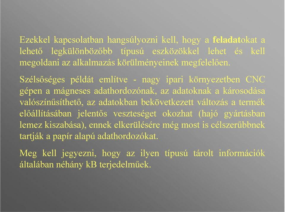 Szélsőséges példát említve - nagy ipari környezetben CNC gépen a mágneses adathordozónak, az adatoknak a károsodása valószínűsíthető, az adatokban