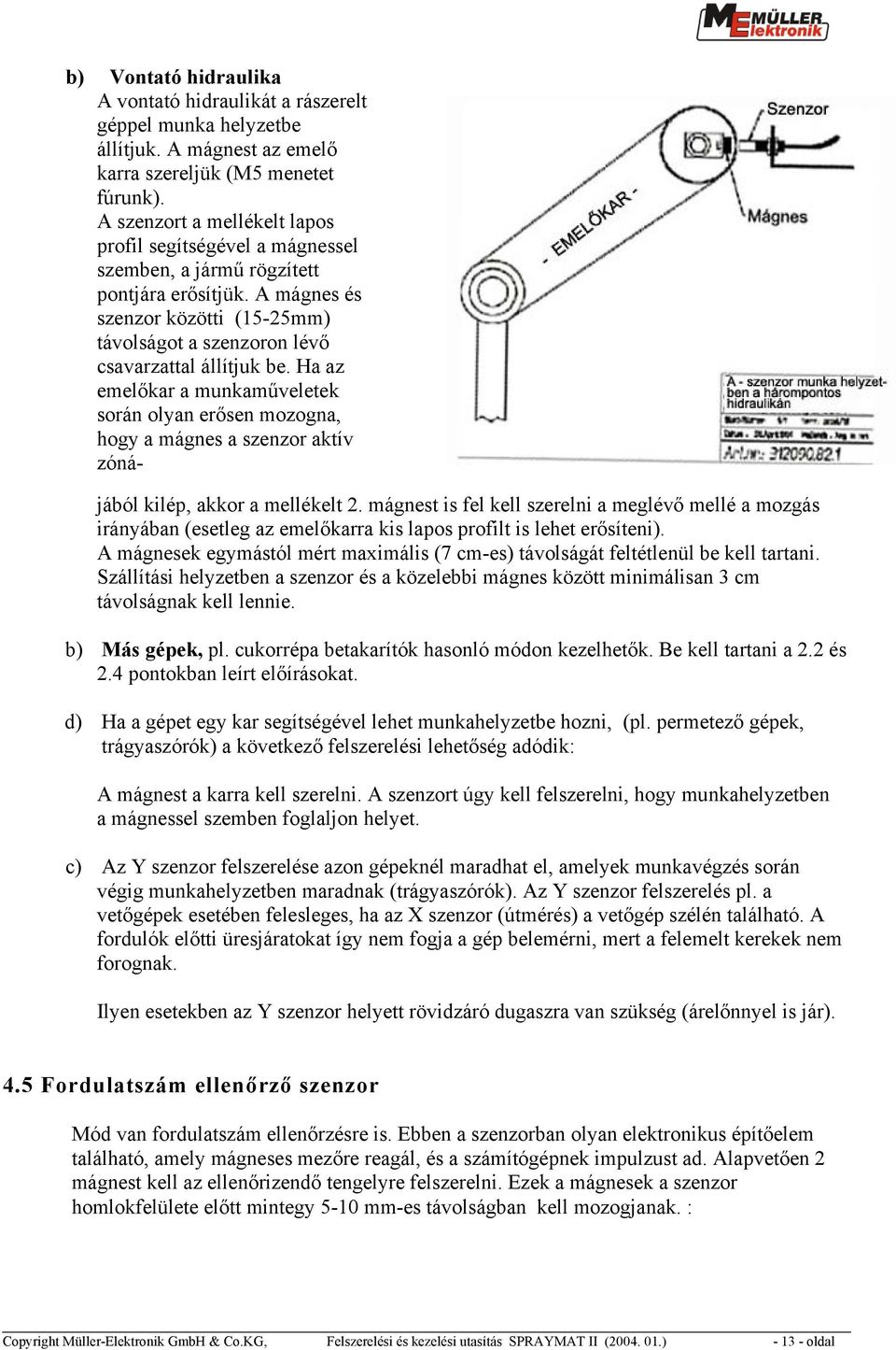 Ha az emelőkar a munkaműveletek során olyan erősen mozogna, hogy a mágnes a szenzor aktív zóná- jából kilép, akkor a mellékelt 2.