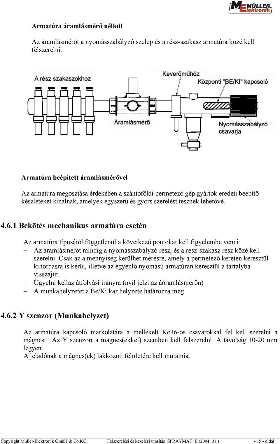 1 Bekötés mechanikus armatúra esetén Az armatúra típusától függetlenül a következő pontokat kell figyelembe venni: Az áramlásmérőt mindig a nyomásszabályzó rész, és a rész-szakasz rész közé kell