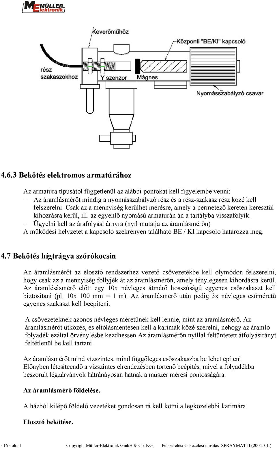 Ügyelni kell az árafolyási árnyra (nyíl mutatja az áramlásmérőn) A működési helyzetet a kapcsoló szekrényen található BE / KI kapcsoló határozza meg. 4.