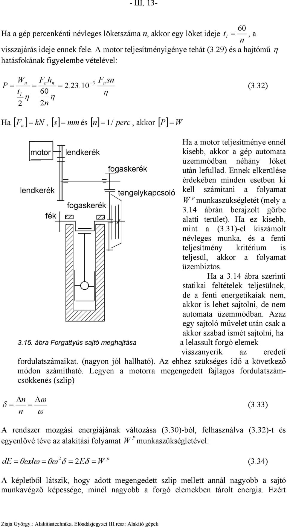 3) tl 6 η η η n Ha [ n ] = kn, [ s ] = és [ n ] = 1/ perc, akkor [ P ] = W otor lendkerék Ha a otor teljesíténye ennél kisebb, akkor a gép autoata üzeódban néhány löket fogaskerék után lefullad.