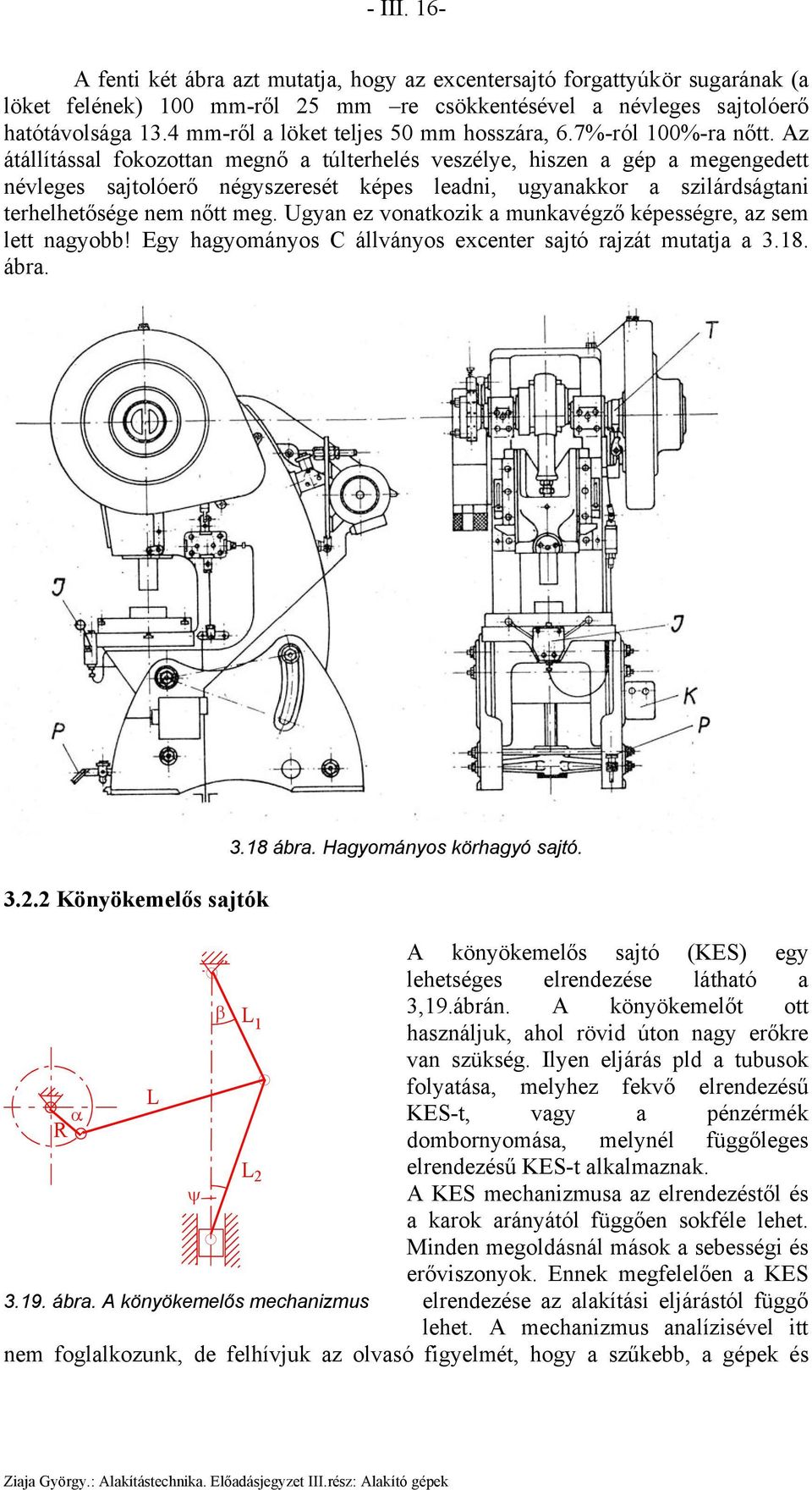 Az átállítással fokozottan egnő a túlterhelés veszélye, hiszen a gép a egengedett névleges sajtolóerő négyszeresét képes leadni, ugyanakkor a szilárdságtani terhelhetősége ne nőtt eg.