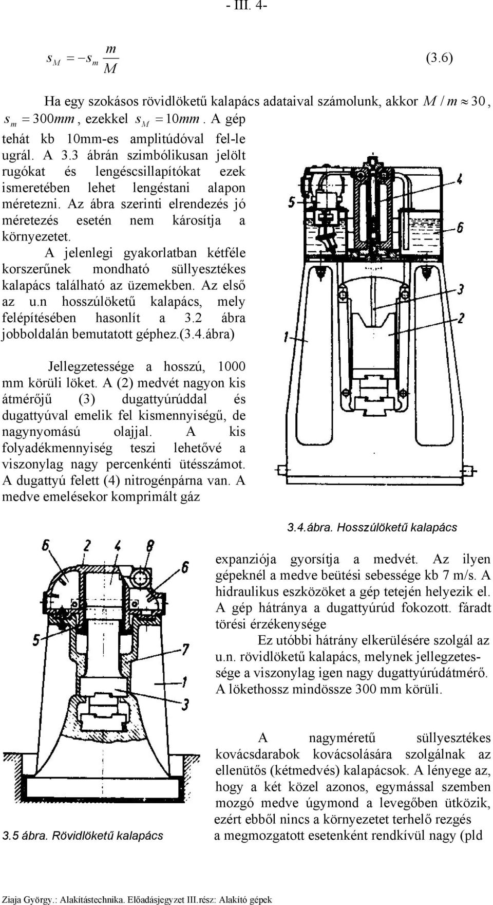 A jelenlegi gyakorlatban kétféle korszerűnek ondható süllyesztékes kalapács található az üzeekben. Az első az u.n hosszúlöketű kalapács, ely felépítésében hasonlít a 3.