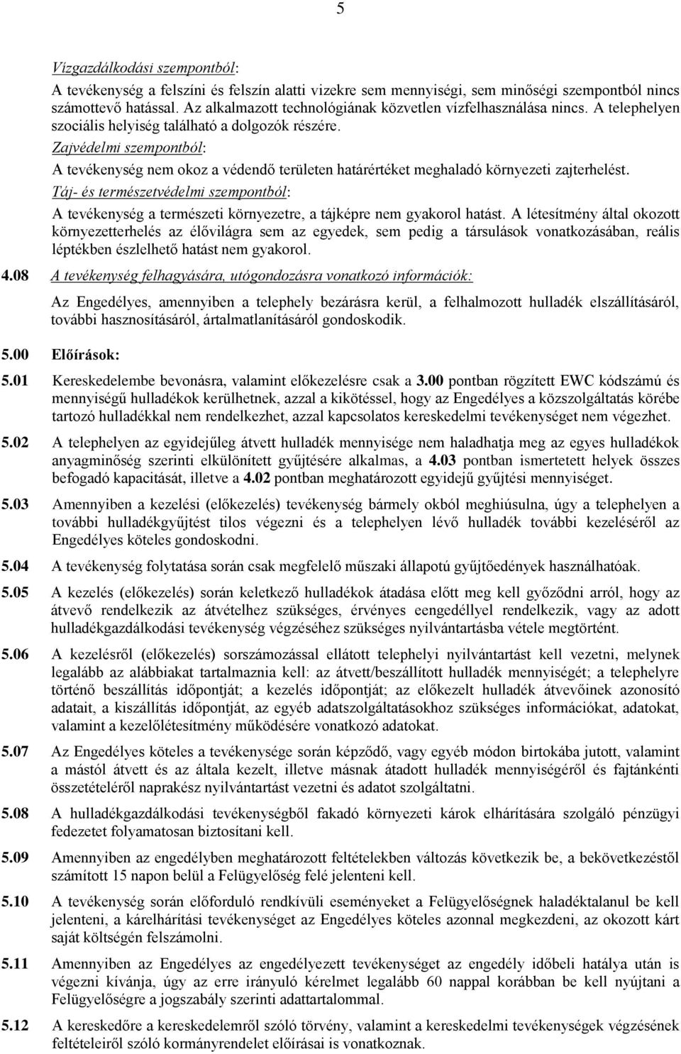 Zajvédelmi szempontból: A tevékenység nem okoz a védendő területen határértéket meghaladó környezeti zajterhelést.