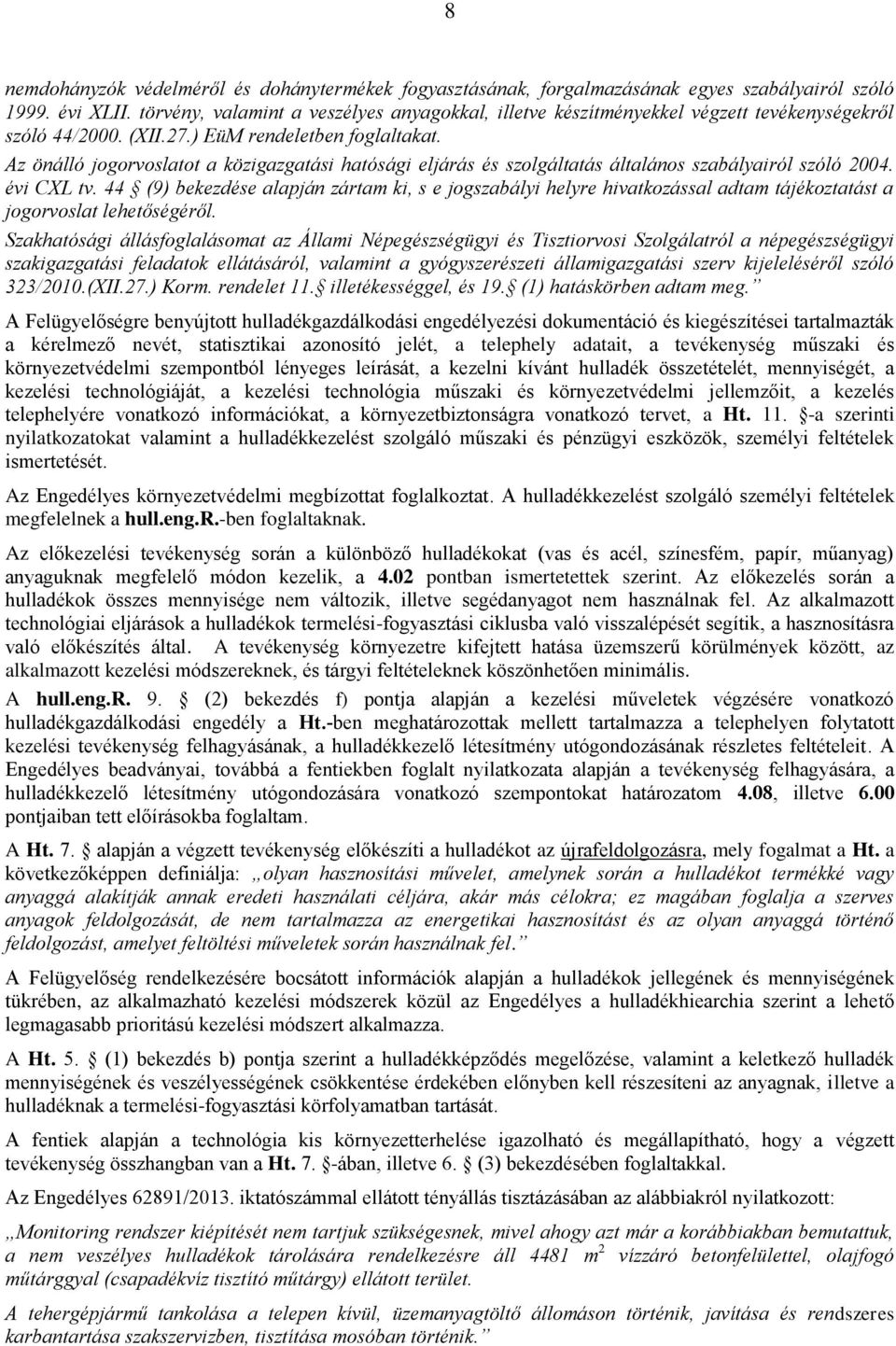 Az önálló jogorvoslatot a közigazgatási hatósági eljárás és szolgáltatás általános szabályairól szóló 2004. évi CXL tv.