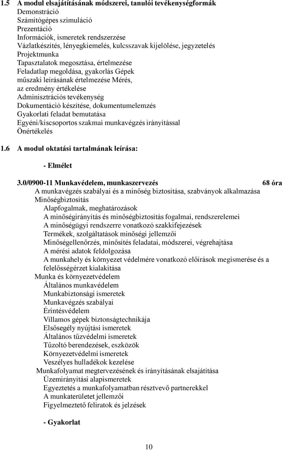 tevékenység Dokumentáció készítése, dokumentumelemzés Gyakorlati feladat bemutatása Egyéni/kiscsoportos szakmai munkavégzés irányítással Önértékelés 1.