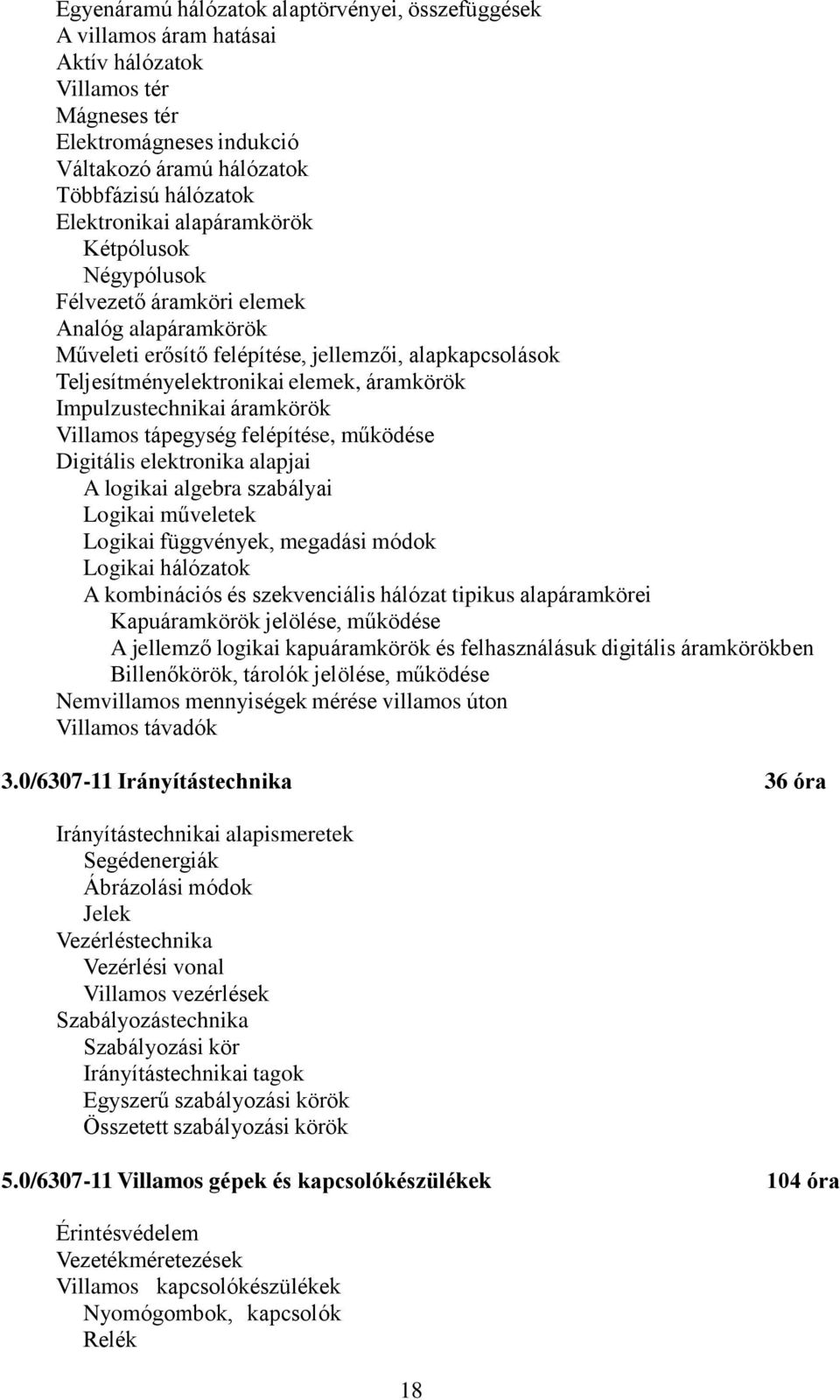 Impulzustechnikai áramkörök Villamos tápegység felépítése, működése Digitális elektronika alapjai A logikai algebra szabályai Logikai műveletek Logikai függvények, megadási módok Logikai hálózatok A