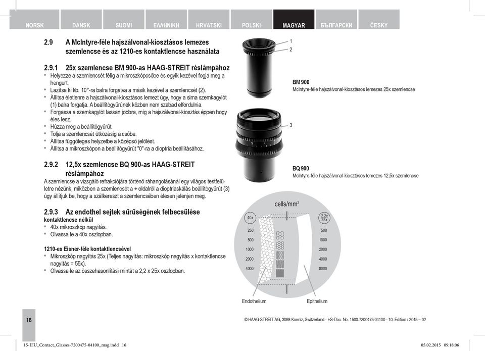 1 25x szemlencse BM 900 as HAAG STREIT réslámpához Helyezze a szemlencsét félig a mikroszkópcsőbe és egyik kezével fogja meg a hengert. Lazítsa ki kb.