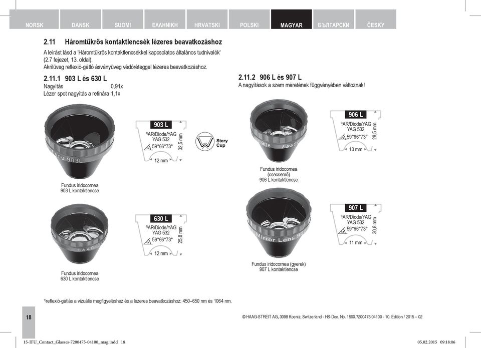 Akrilüveg reflexió gátló ásványüveg védőréteggel lézeres beavatkozáshoz. 2.11.1 903 L és 630 L Nagyítás 0,91x Lézer spot nagyítás a retinára 1,1x 2.11.2 906 L és 907 L A nagyítások a szem méretének függvényében változnak!