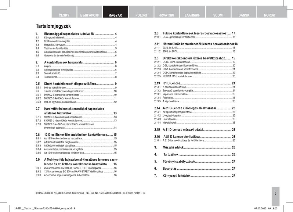 .. 6 2.2 A kontaktlencse felhelyezése... 6 2.3 Termékáttekintő... 7 2.4 Termékleírás... 8 2.5 Direkt kontaktlencsék diagnosztikához... 9 2.5.1 901 es kontaktlencse... 9 2.6 Tükrös kontaktlencsék diagnosztikához.