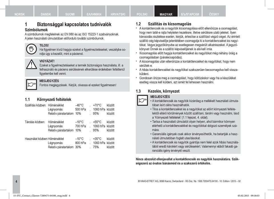 Ezeket a figyelmeztetéseket a termék biztonságos használata, ill. a felhasználó és páciens sérülésének elkerülése érdekében feltétlenül figyelembe kell venni. MEGJEGYZÉS Fontos megjegyzések.