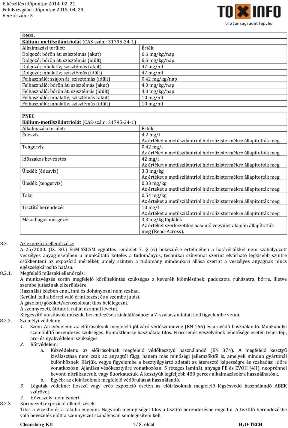 Felhasználó; inhalatív; szisztémás (idült) PNEC Kálium-metilszilántriolát (CAS-szám: 31795-24-1) Alkalmazási terület: Édesvíz Tengervíz Időszakos bevezetés Üledék (édesvíz) Üledék (tengervíz) Talaj