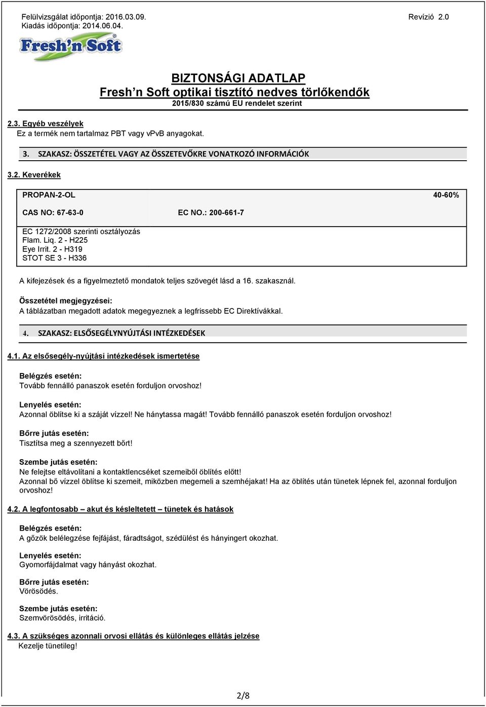 Összetétel megjegyzései: A táblázatban megadott adatok megegyeznek a legfrissebb EC Direktívákkal. 4. SZAKASZ: ELSŐSEGÉLYNYÚJTÁSI INTÉZKEDÉSEK 4.1.