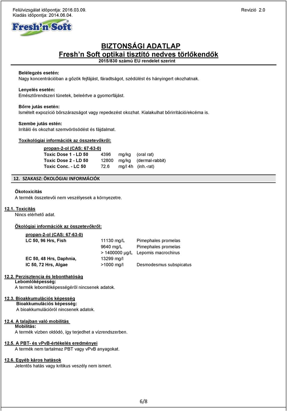 Toxikológiai információk az összetevőkről: propan-2-ol (CAS: 67-63-0) Toxic Dose 1 - LD 50 4396 mg/kg (oral rat) Toxic Dose 2 - LD 50 12800 mg/kg (dermal-rabbit) Toxic Conc. - LC 50 72.6 mg/l 4h (inh.