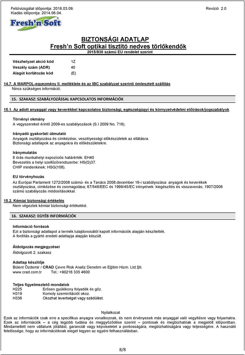 .1. Az adott anyaggal vagy keverékkel kapcsolatos biztonsági, egészségügyi és környzetvédelmi előírások/jogszabályok Törvényi okmány A vegyszereket érintő 2009-es szabályozások (S.I 2009 No. 716).