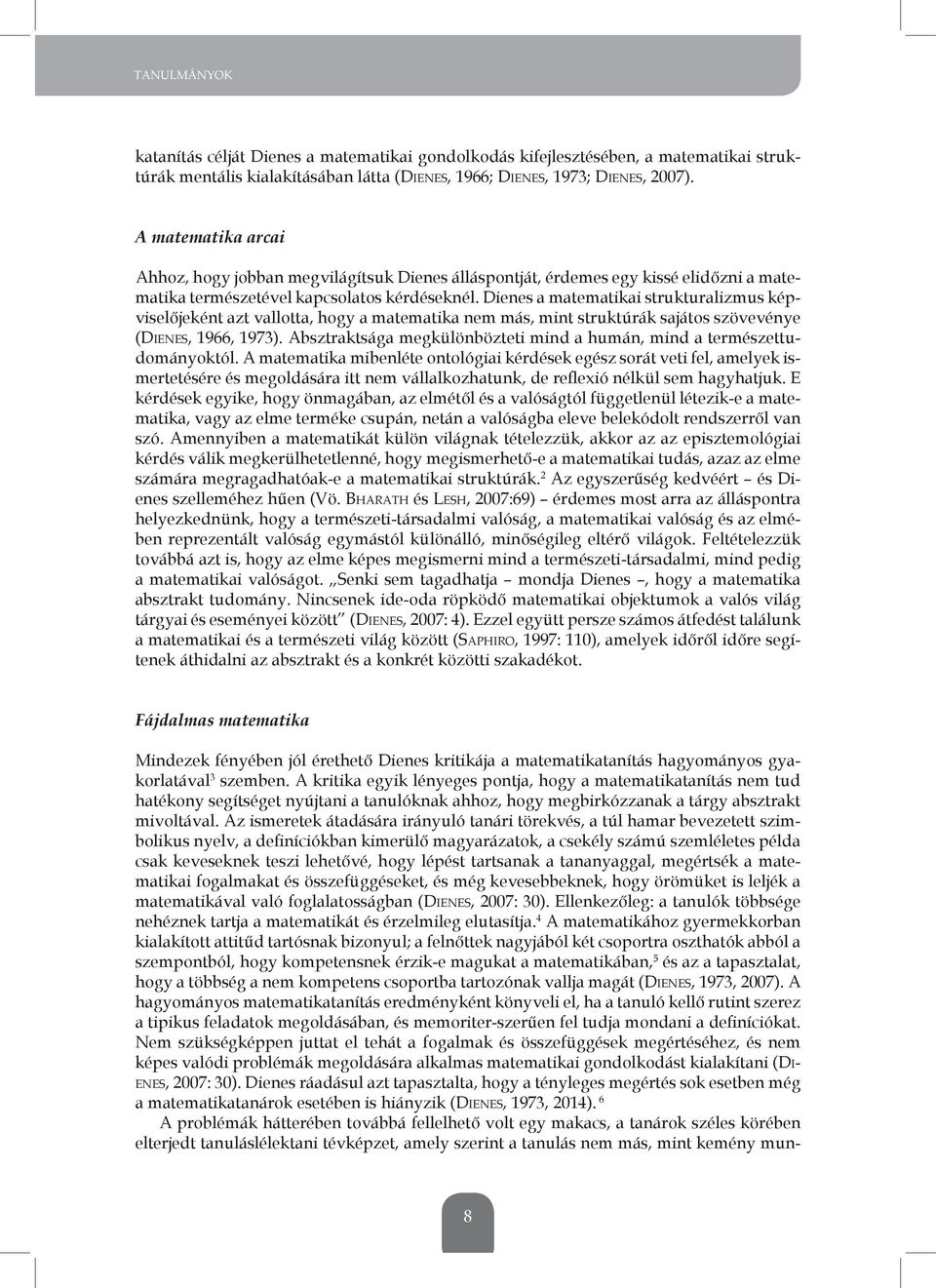 Dienes a matematikai strukturalizmus képviselőjeként azt vallotta, hogy a matematika nem más, mint struktúrák sajátos szövevénye (DIENES, 1966, 1973).