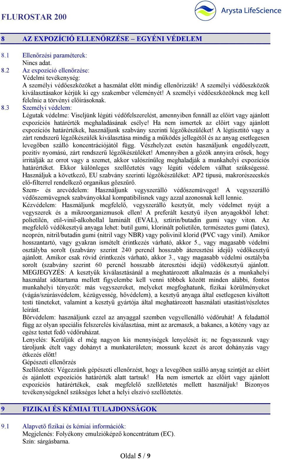 3 Személyi védelem: Légutak védelme: Viseljünk légúti védőfelszerelést, amennyiben fennáll az előírt vagy ajánlott expozíciós határérték meghaladásának esélye!