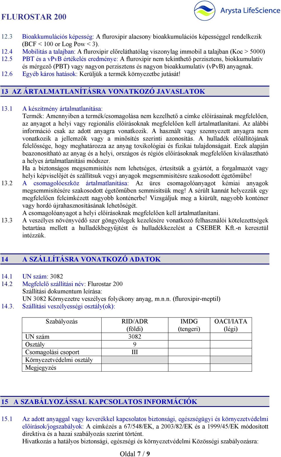 5 PBT és a vpvb értékelés eredménye: A fluroxipir nem tekinthető perzisztens, biokkumulatív és mérgező (PBT) vagy nagyon perzisztens és nagyon bioakkumulatív (vpvb) anyagnak. 12.