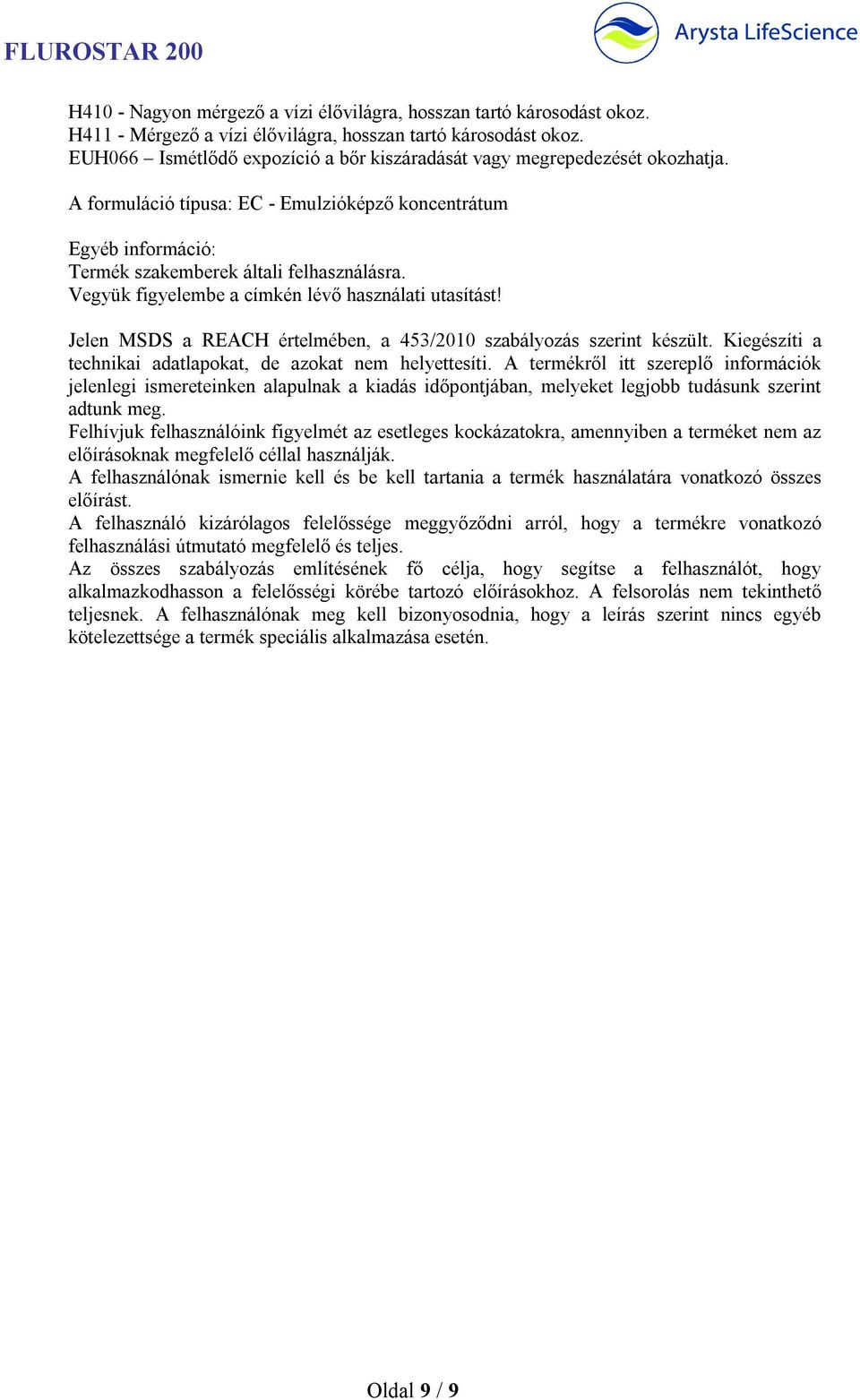 Vegyük figyelembe a címkén lévő használati utasítást! Jelen MSDS a REACH értelmében, a 453/2010 szabályozás szerint készült. Kiegészíti a technikai adatlapokat, de azokat nem helyettesíti.