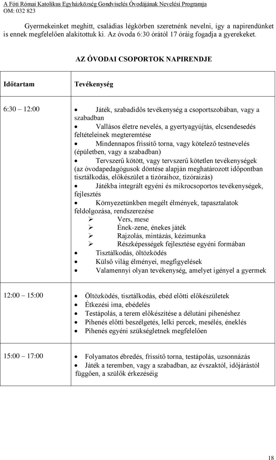 feltételeinek megteremtése Mindennapos frissítő torna, vagy kötelező testnevelés (épületben, vagy a szabadban) Tervszerű kötött, vagy tervszerű kötetlen tevékenységek (az óvodapedagógusok döntése