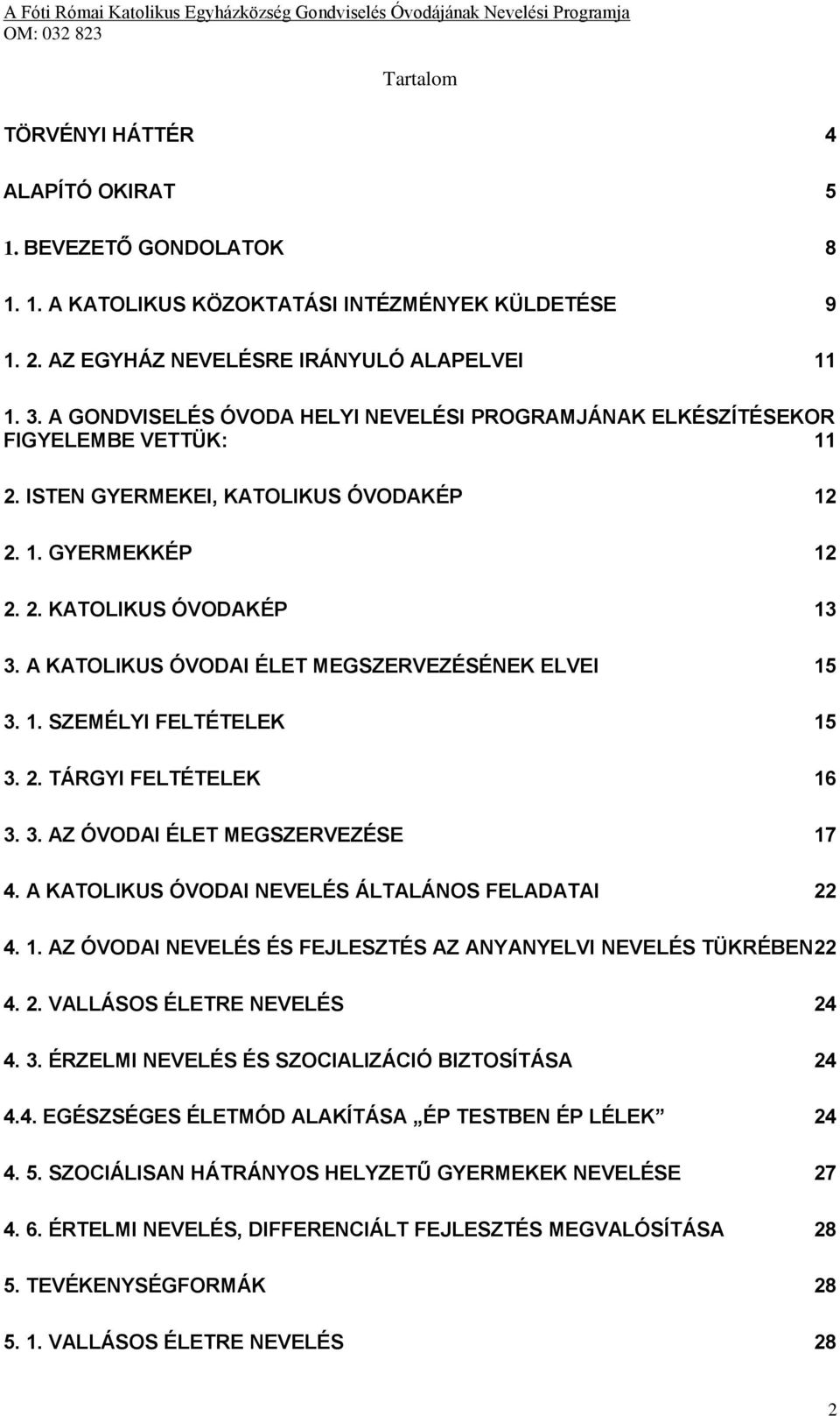 A KATOLIKUS ÓVODAI ÉLET MEGSZERVEZÉSÉNEK ELVEI 15 3. 1. SZEMÉLYI FELTÉTELEK 15 3. 2. TÁRGYI FELTÉTELEK 16 3. 3. AZ ÓVODAI ÉLET MEGSZERVEZÉSE 17 4. A KATOLIKUS ÓVODAI NEVELÉS ÁLTALÁNOS FELADATAI 22 4.