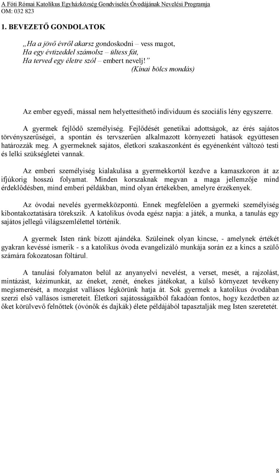 Fejlődését genetikai adottságok, az érés sajátos törvényszerűségei, a spontán és tervszerűen alkalmazott környezeti hatások együttesen határozzák meg.