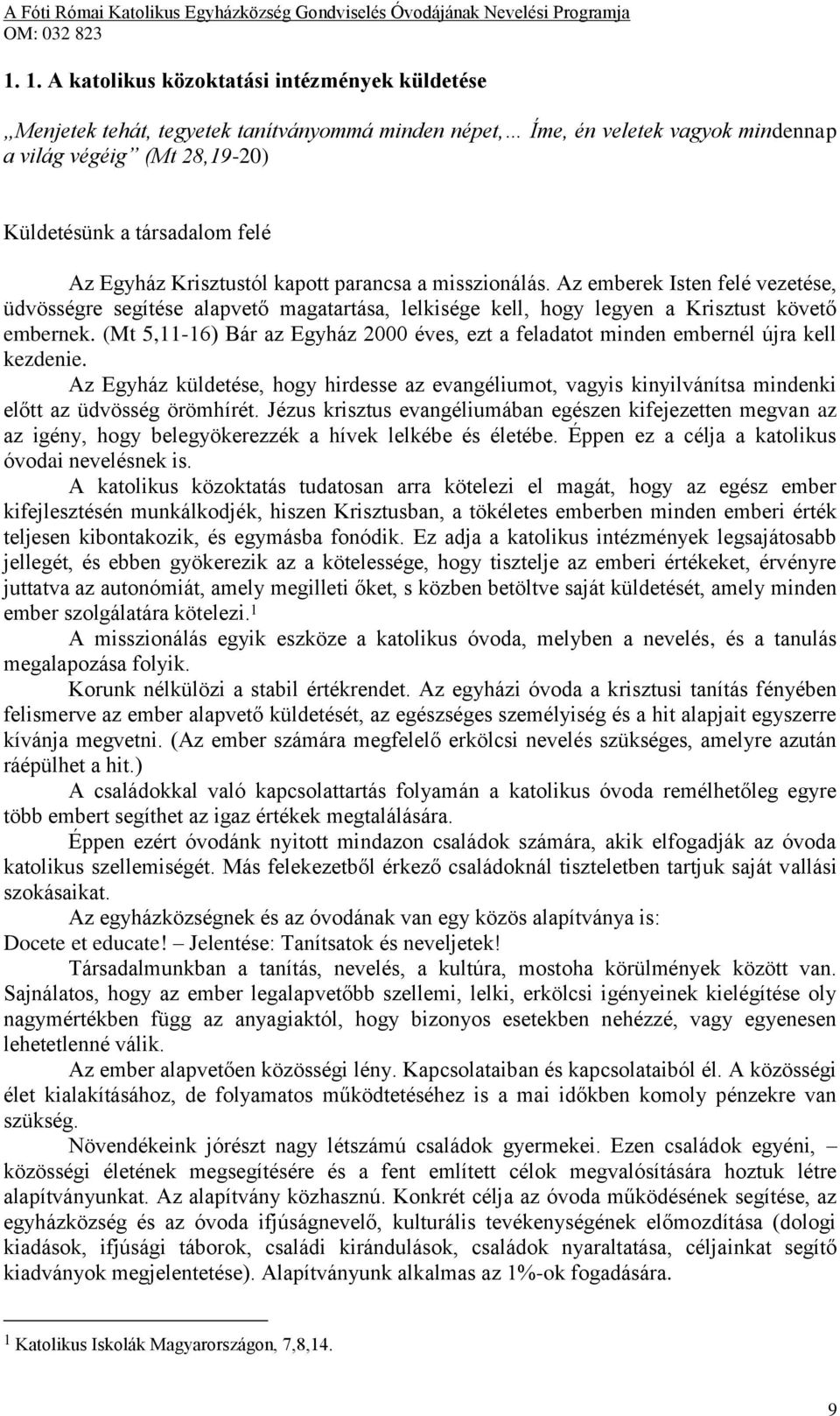 (Mt 5,11-16) Bár az Egyház 2000 éves, ezt a feladatot minden embernél újra kell kezdenie. Az Egyház küldetése, hogy hirdesse az evangéliumot, vagyis kinyilvánítsa mindenki előtt az üdvösség örömhírét.