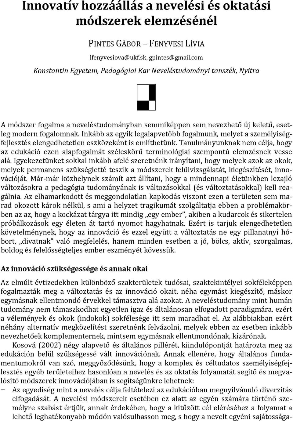 Inkább az egyik legalapvetőbb fogalmunk, melyet a személyiségfejlesztés elengedhetetlen eszközeként is említhetünk.