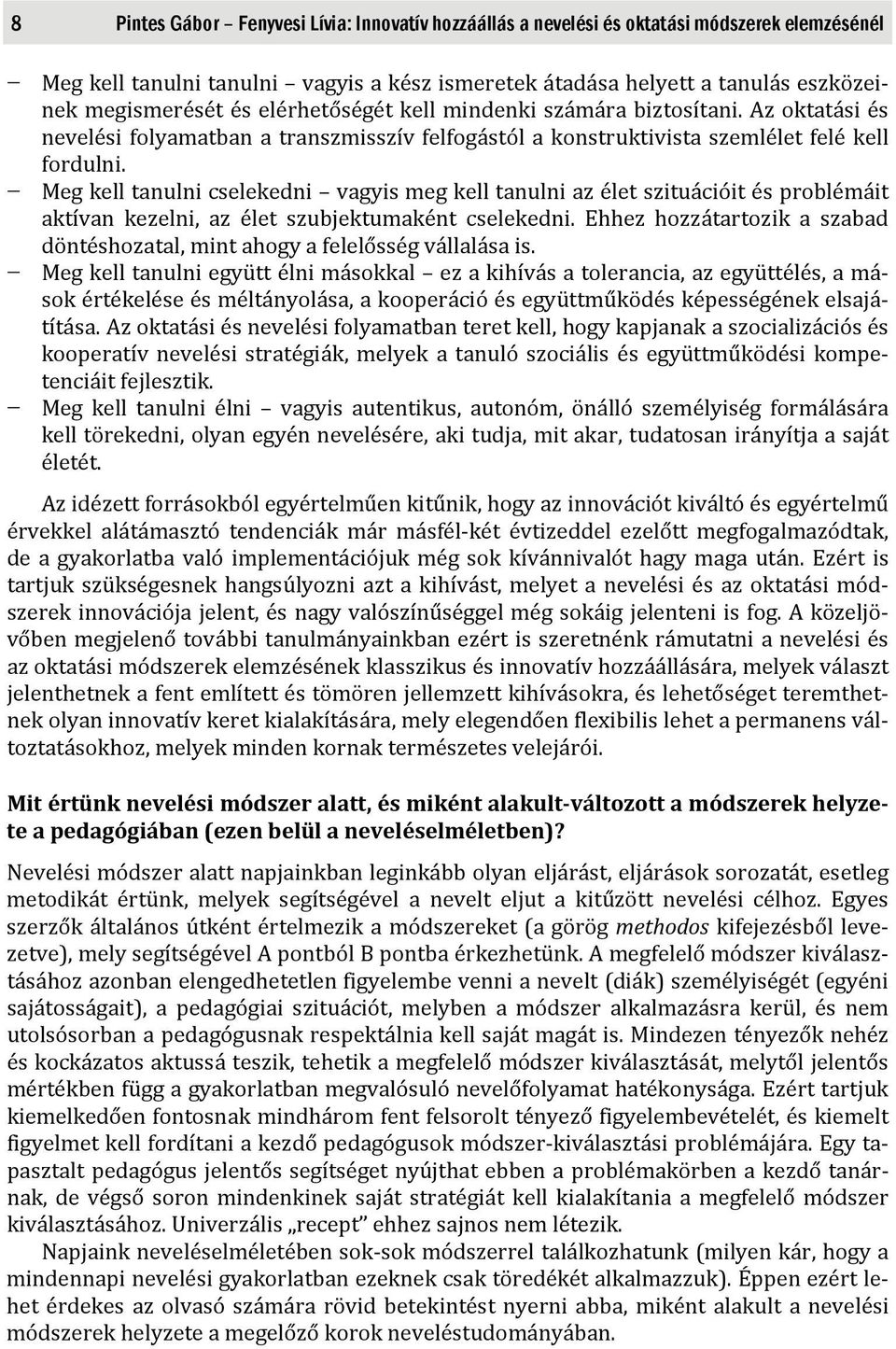 Meg kell tanulni cselekedni vagyis meg kell tanulni az élet szituációit és problémáit aktívan kezelni, az élet szubjektumaként cselekedni.