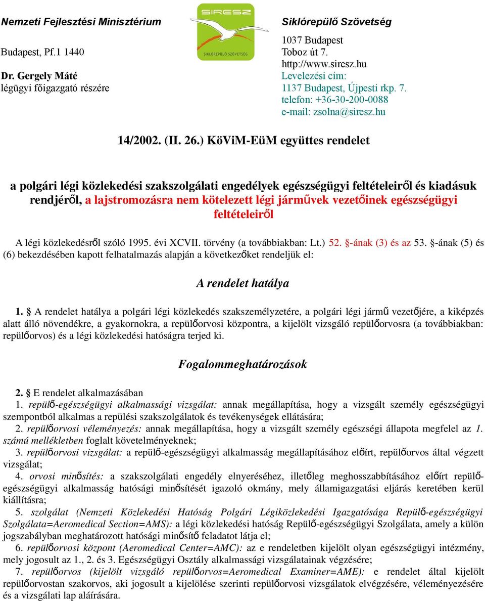 ) KöViM-EüM együttes rendelet a polgári légi közlekedési szakszolgálati engedélyek egészségügyi feltételeirő l és kiadásuk rendjéről, a lajstromozásra nem kötelezett légi járművek vezető inek