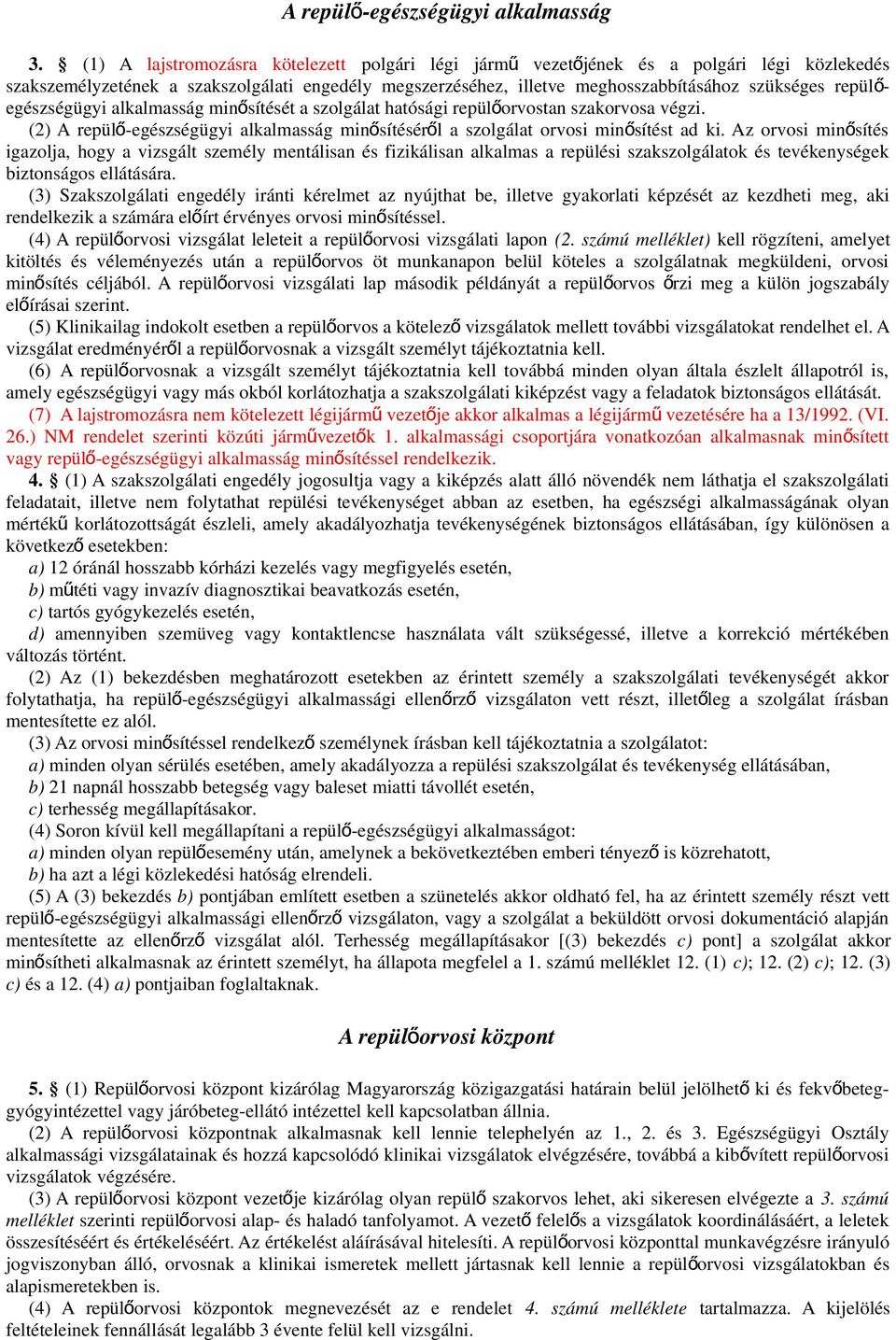 repülő- egészségügyi alkalmasság minősítését a szolgálat hatósági repülőorvostan szakorvosa végzi. (2) A repülő-egészségügyi alkalmasság minősítéséről a szolgálat orvosi minősítést ad ki.