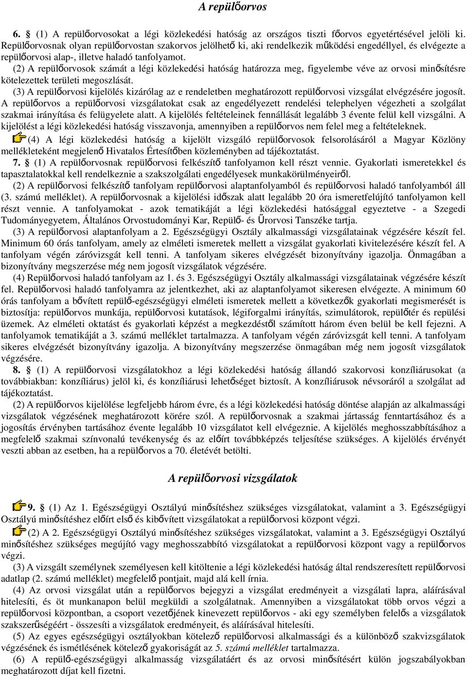 (2) A repülőorvosok számát a légi közlekedési hatóság határozza meg, figyelembe véve az orvosi minő sítésre kötelezettek területi megoszlását.