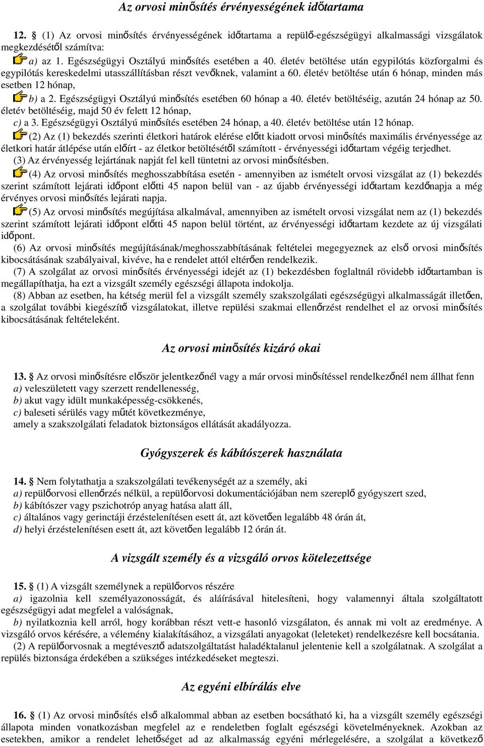 életév betöltése után 6 hónap, minden más esetben 12 hónap, b) a 2. Egészségügyi Osztályú minő sítés esetében 60 hónap a 40. életév betöltéséig, azután 24 hónap az 50.