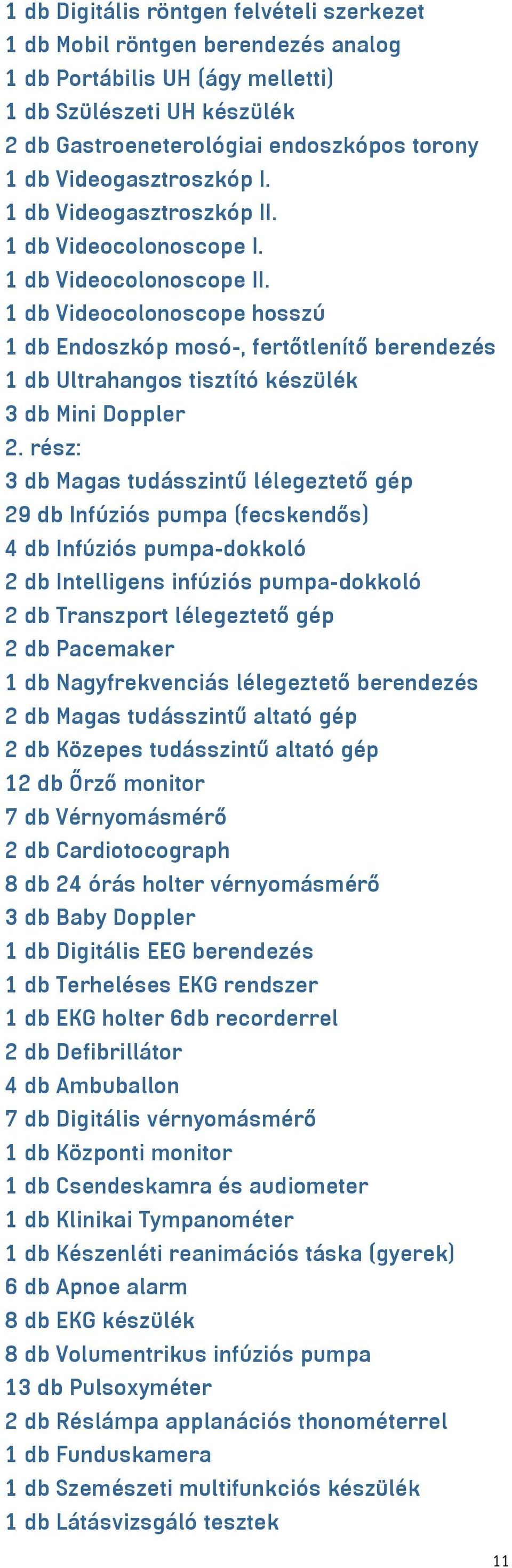 1 db Videocolonoscope hosszú 1 db Endoszkóp mosó-, fertőtlenítő berendezés 1 db Ultrahangos tisztító készülék 3 db Mini Doppler 2.