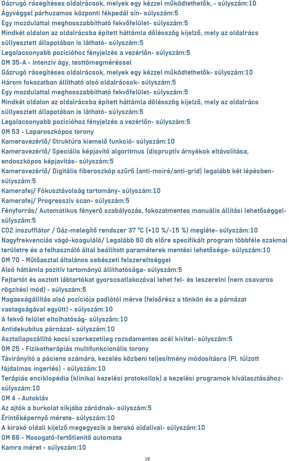 35-A - Intenzív ágy, testtömegméréssel Gázrugó rásegítéses oldalrácsok, melyek egy kézzel működtethetők- súlyszám:10 Három fokozatban állítható alsó oldalrácsok- súlyszám:5 Egy mozdulattal