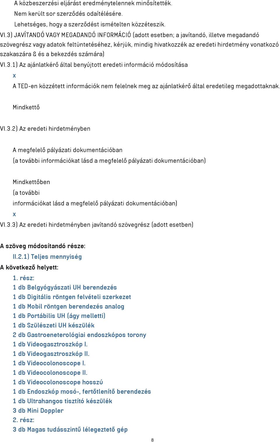 és a bekezdés számára) VI.3.1) Az ajánlatkérő által benyújtott eredeti információ módosítása x A TED-en közzétett információk nem felelnek meg az ajánlatkérő által eredetileg megadottaknak.