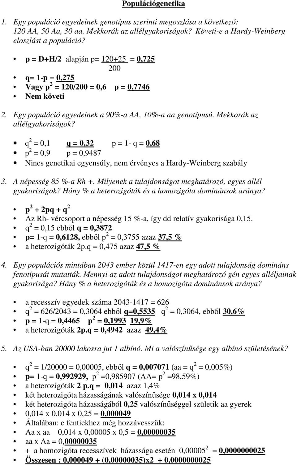 q = 0,1 q = 0,3 p = 1- q = 0,68 p = 0,9 p = 0,9487 Nincs genetikai egyensúly, nem érvényes a Hardy-Weinberg szabály 3. A népesség 85 %-a Rh +.