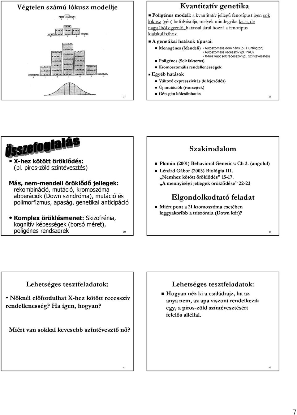 Színtévesztés) Poligénes (Sok faktoros) Kromoszomális rendellenességek Egyéb hatások Változó expresszivitás (kifejeződés) Új mutációk (ivarsejtek) Gén-gén kölcsönhatás 38 Szakirodalom X-hez kötött
