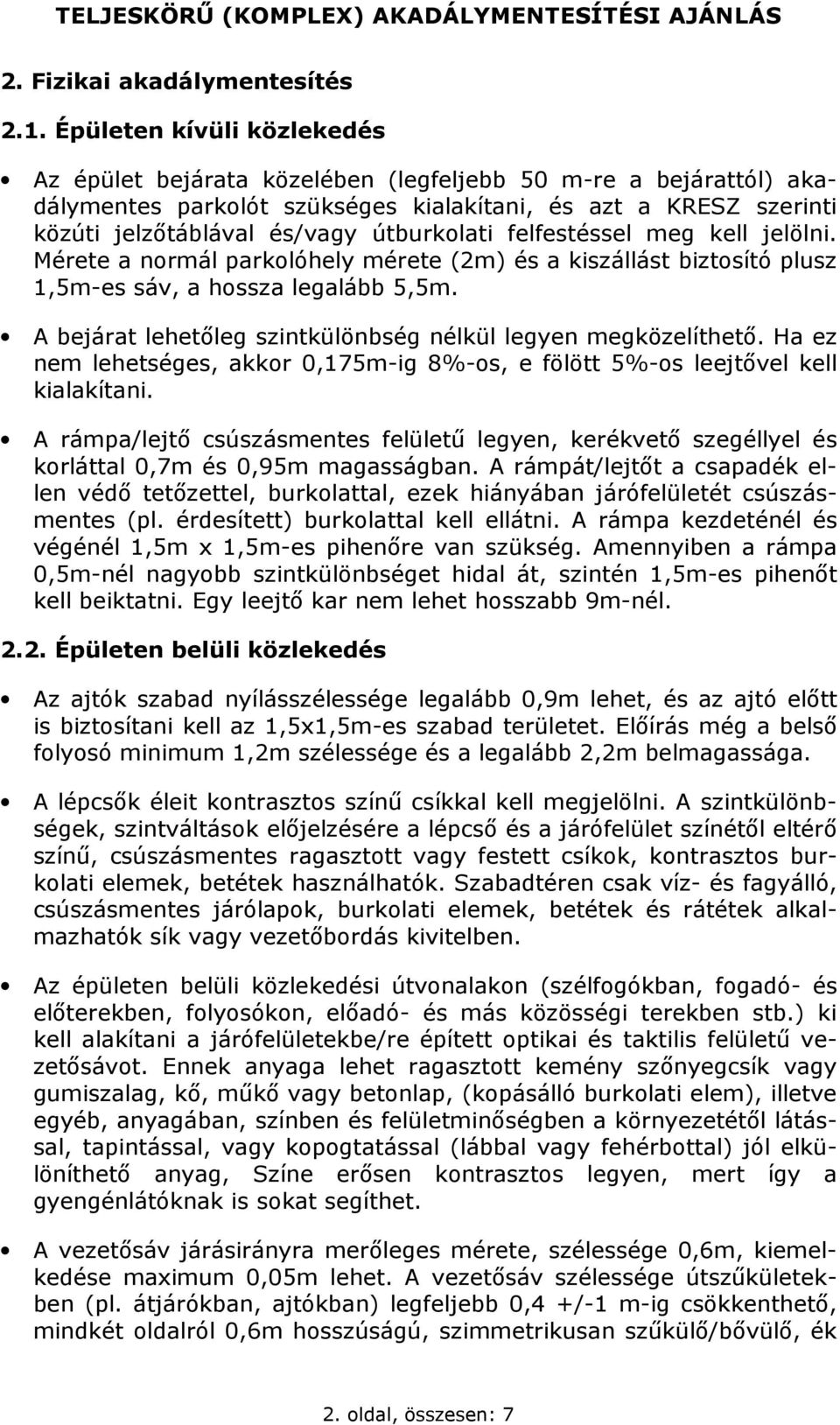 útburkolati felfestéssel meg kell jelölni. Mérete a normál parkolóhely mérete (2m) és a kiszállást biztosító plusz 1,5m-es sáv, a hossza legalább 5,5m.