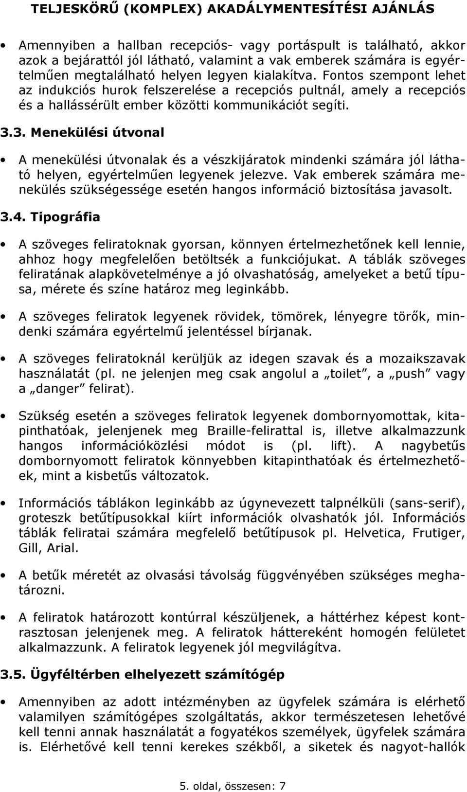 3. Menekülési útvonal A menekülési útvonalak és a vészkijáratok mindenki számára jól látható helyen, egyértelműen legyenek jelezve.