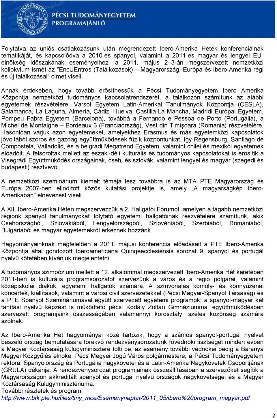Annak érdekében, hogy tovább erősíthessük a Pécsi Tudományegyetem Ibero Amerika Központja nemzetközi tudományos kapcsolatrendszerét, a találkozón számítunk az alábbi egyetemek részvételére: Varsói