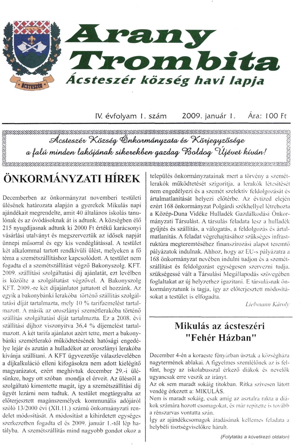 át is adtunk. A községben élő 215 nyugdíjasnak adtunk ki 2000 Ft értékű karácsonyi vásárlási utalványt és megszerveztük az idősek napját ünnepi műsorral és egy kis vendéglátással.