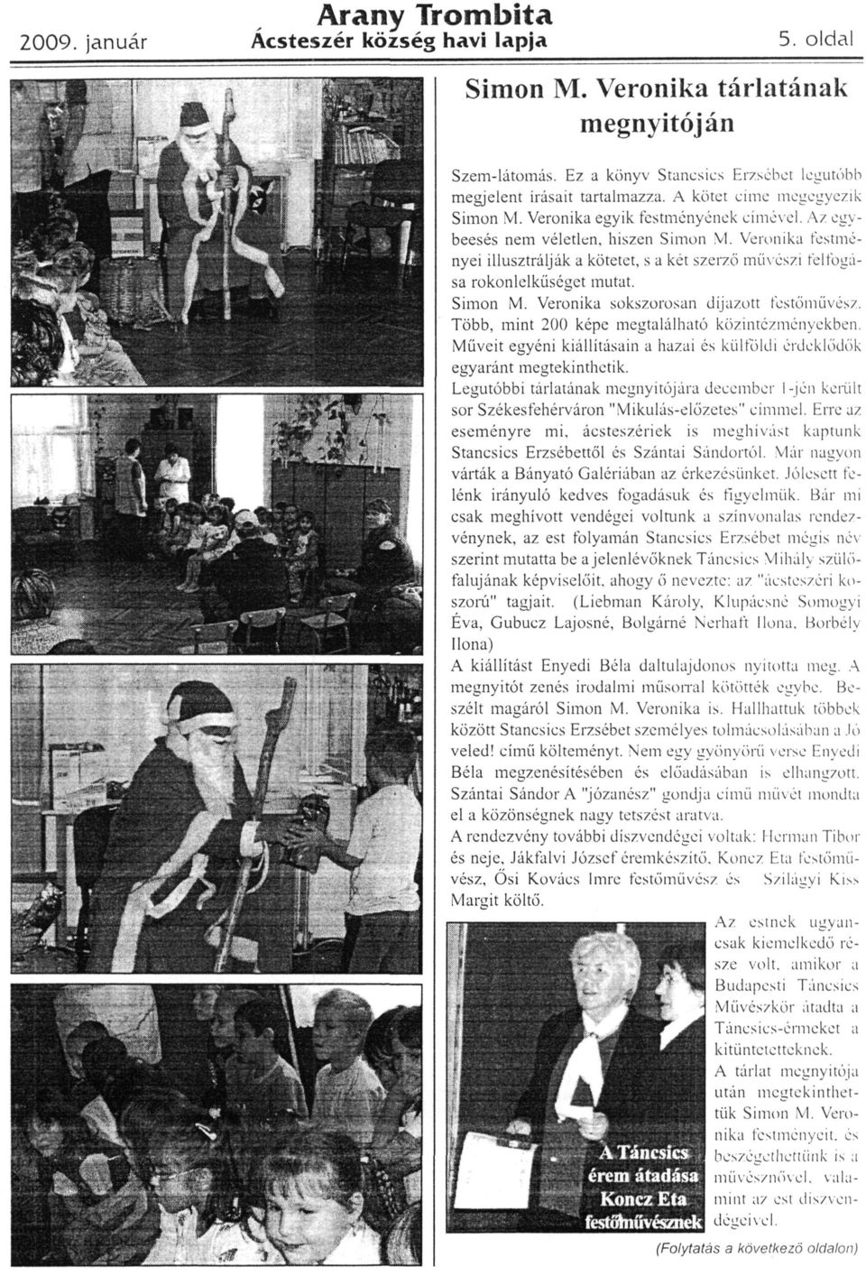 Veronika festmé nyei illusztrálják a kötetet, s a két szerző művészi felfogá sa rokonlelküséget mutat. Simon VI. Veronika sokszorosan díjazott festőművész.