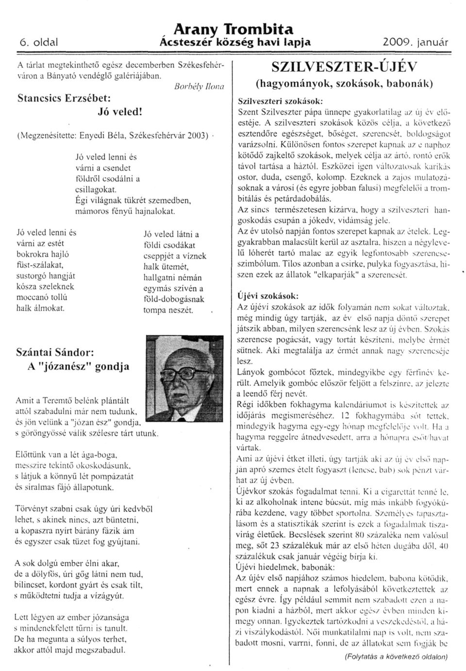 Szántai Sándor: A "józanész" gondja Jó veled lenni és várni a csendet földről csodálni a csillagokat. Égi világnak tükrét szemedben, mámoros fényű hajnalokat.