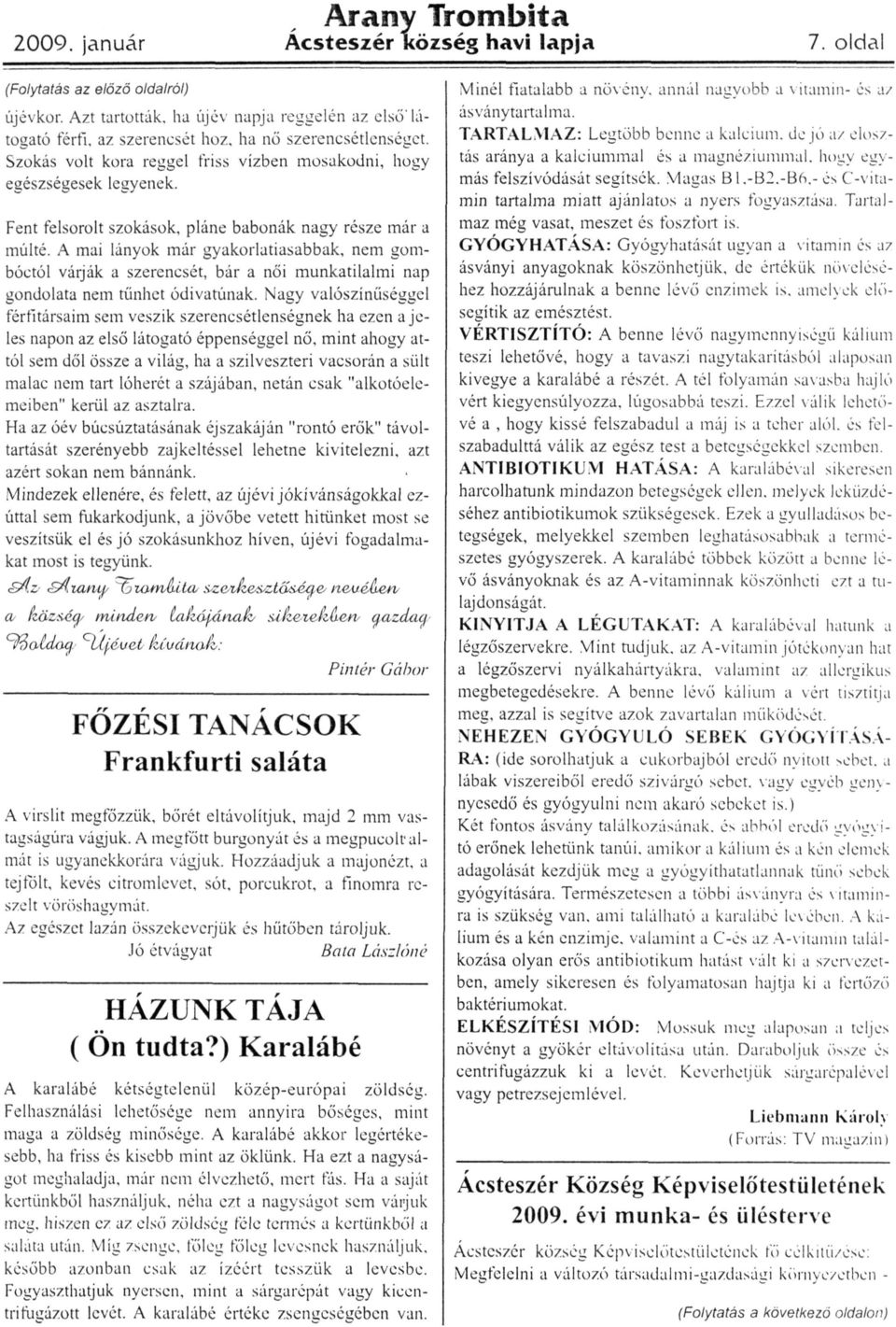 A mai lányok már gyakorlatiasabbak, nem gombóctól várják a szerencsét, bár a női munkatilalmi nap gondolata nem tűnhet ódivatúnak.