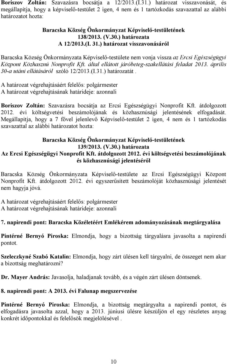 ) határozat visszavonásáról Baracska Község Önkormányzata Képviselő-testülete nem vonja vissza az Ercsi Egészségügyi Központ Közhasznú Nonprofit Kft.