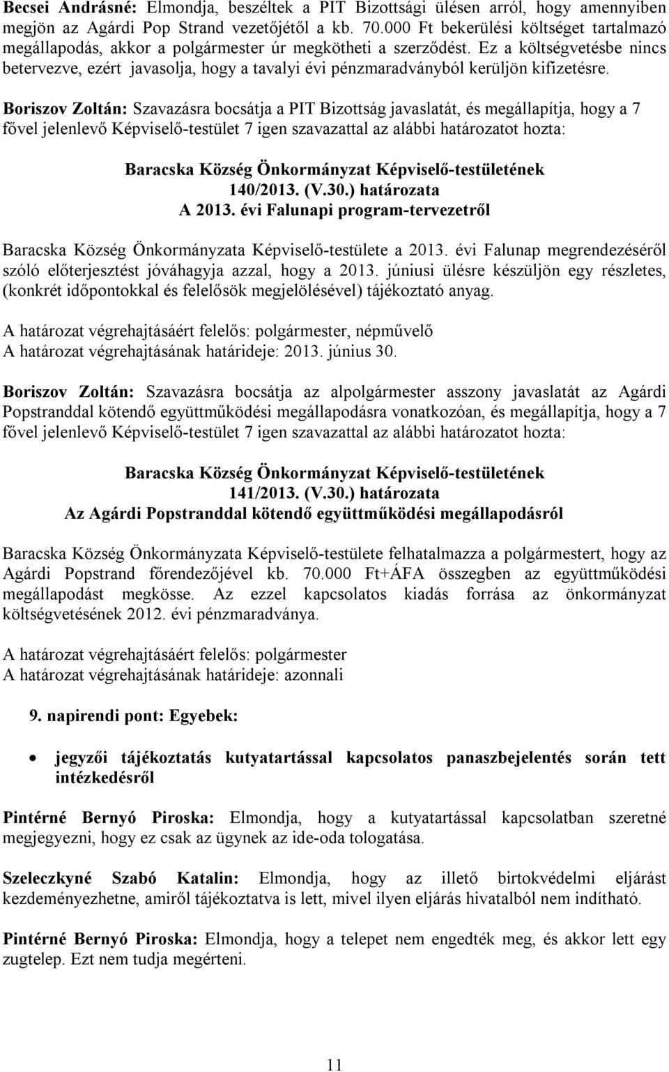 Ez a költségvetésbe nincs betervezve, ezért javasolja, hogy a tavalyi évi pénzmaradványból kerüljön kifizetésre.